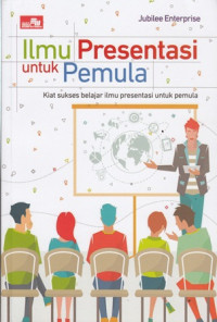 Ilmu Presentasi Untuk Pemula: Kiat Sukses Belajar Ilmu Presentasi Untuk Pemula