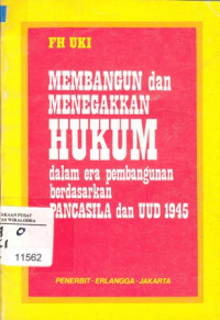 Membangun dan Menegakkan Hukum: Dalam Era Pembangunan Berdasarkan Pancasila dan UUD 1945