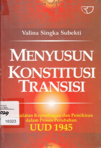 Menyusun Konstitusi Transisi: Pergulatan Kepentingan Dan Pemikiran Dalam Proses Perubahan UUD 1945