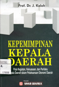 Kepemimpinan Kepala Daerah: Pola Kegiatan, Kekuasaan dan Perilaku Kepala Daerah dalam Pelaksanaan Otonomi Daerah